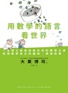 用數學的語言看世界 : 一位博士爸爸送給女兒的數學之書 發現數學真正的趣味、價值與美